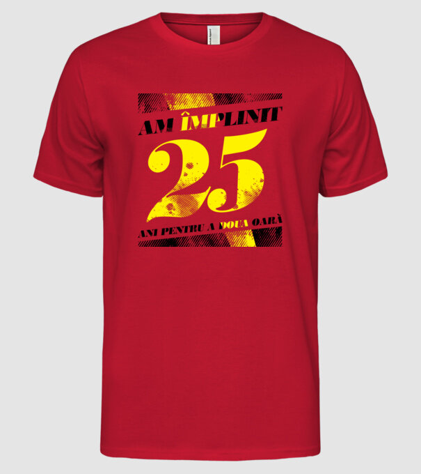 Am împlinit 25 ani pentru a doua oară model roșu pe tricou