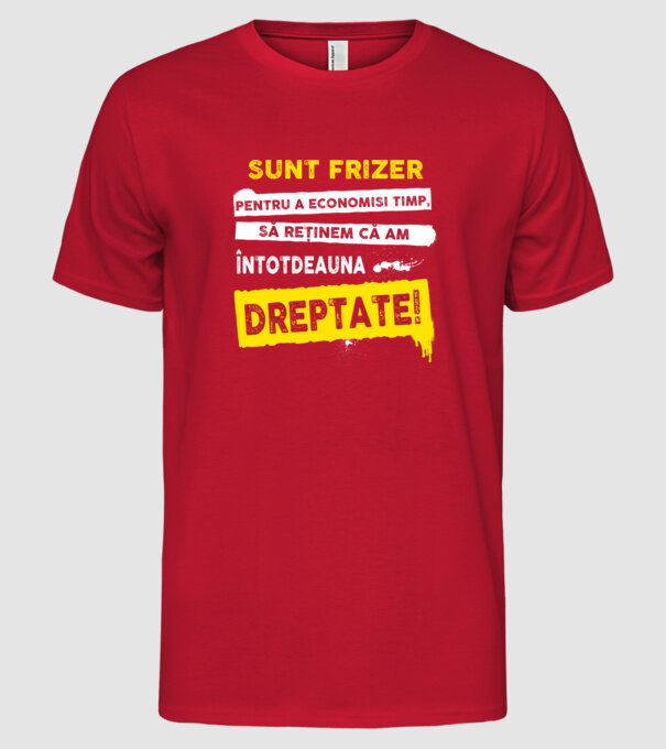 Sunt frizer, pentru a economisi timp, să reținem că am întotdeauna dreptate! model roșu pe tricou