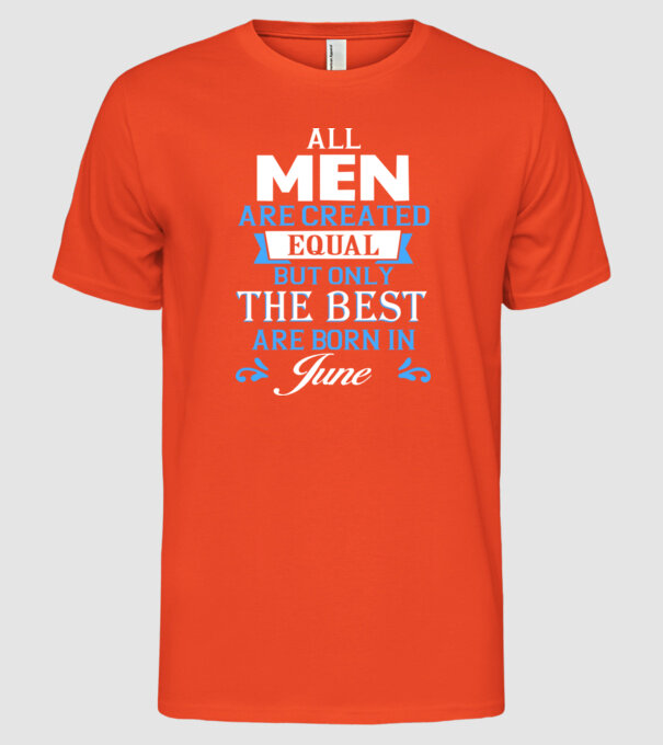 All men created equal but only the beat are born in june model portocaliu pe tricou