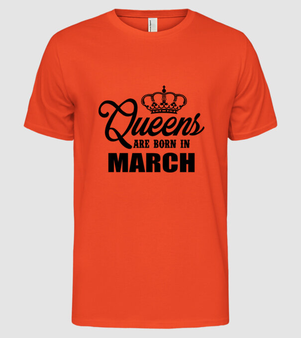 Queens are born in - March model portocaliu pe tricou