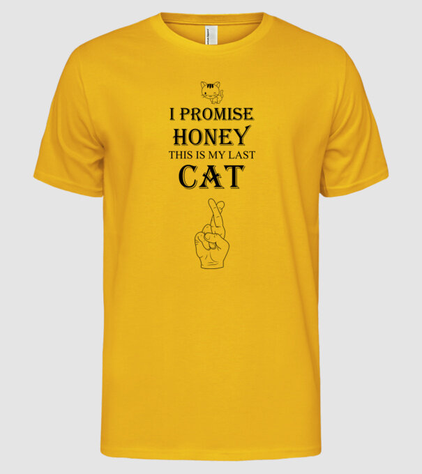 I promise honey, this is my last cat model galben pe tricou