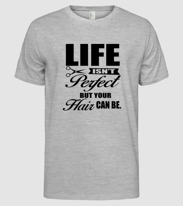 'Life isn''t perfect, but your hair can be' model gri pe tricou