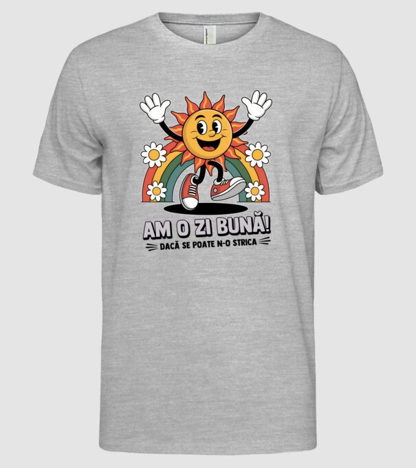 Am o zi bună! model gri pe tricou