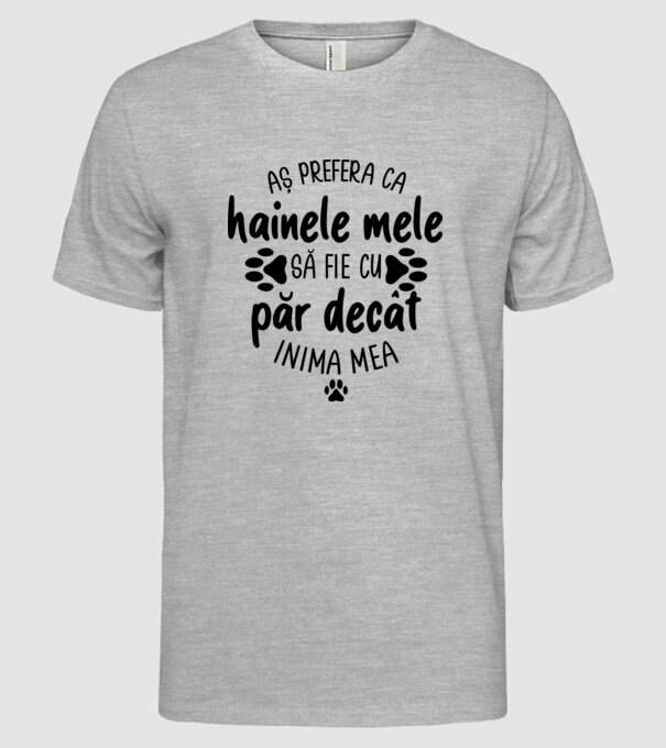 Aș prefera ca hainele mele să fie cu păr decât inima mea model gri pe tricou