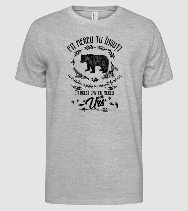 fii mereu tu însuți, cu excepția cazului în care poți fi un urs, în acest caz fii mereu un urs! model gri pe tricou