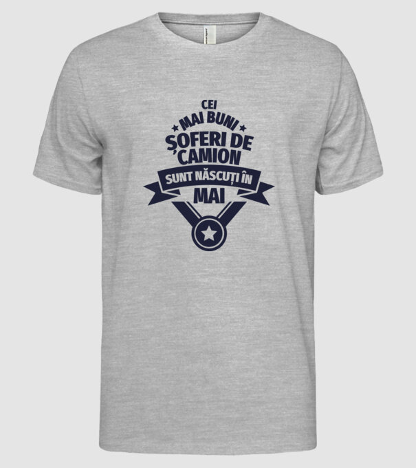 Cei mai buni șoferi de camion sunt născuți în Mai model gri pe tricou