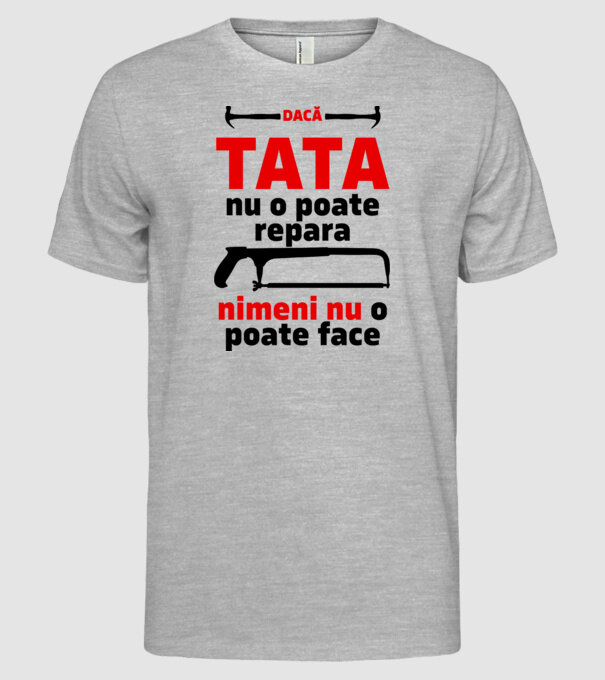 Dacă Tata nu o poate repara, nimeni nu o poate face model gri pe tricou