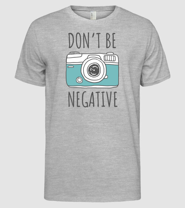 DON'T BE NEGATIVE model gri pe tricou