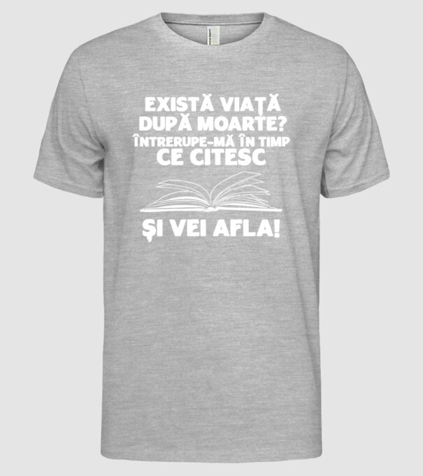 există viață după moarte? întrerupe-mă în timp ce citesc și vei afla model gri pe tricou