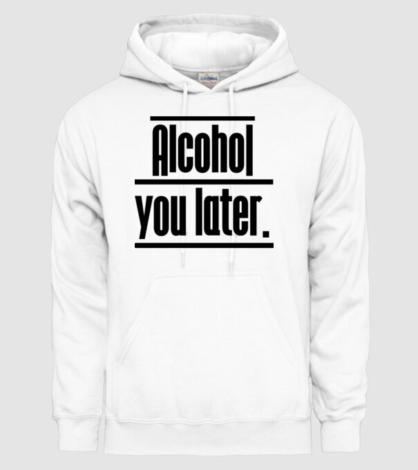 Alcohol you later model alb pe tricou