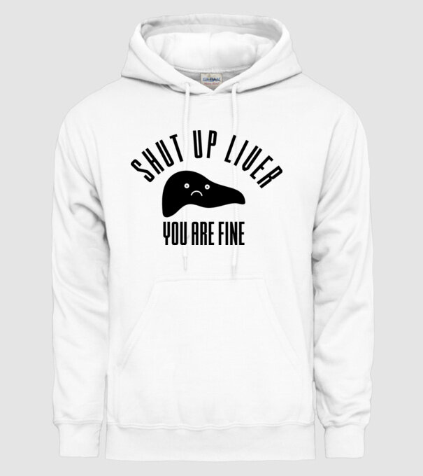 Shut up liver you are fine model alb pe tricou