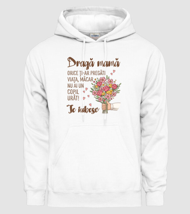 Dragă mamă, orice ți-ar pregăti viața, măcar nu ai un copil urât! te iubesc model alb pe tricou