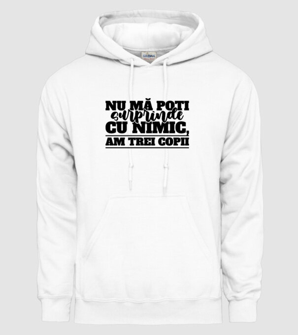 Nu mă poți surprinde cu nimic, am trei copii model alb pe tricou