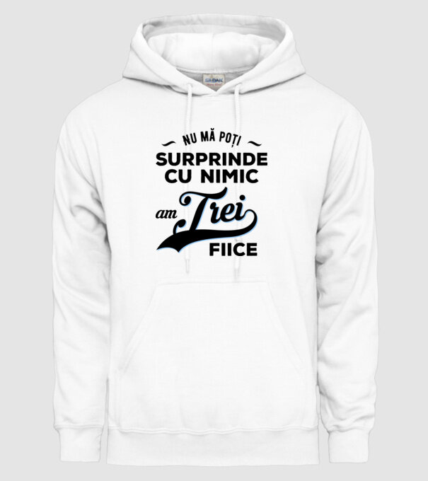 Nu mă poți surprinde cu nimic, am trei fiice model alb pe tricou