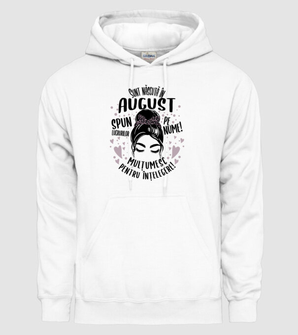 Sunt născută în - august - spun lucrurilor pe nume! - mulțumesc pentru înțelegere! model alb pe tricou
