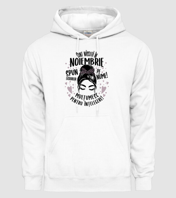 Sunt născută în - noiembrie - spun lucrurilor pe nume! - mulțumesc pentru înțelegere! model alb pe tricou
