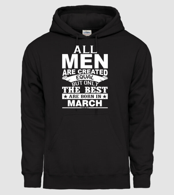All men are created equal but only the best are born in march model negru pe tricou