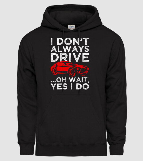 I dont always drive oh wait yes i do model negru pe tricou
