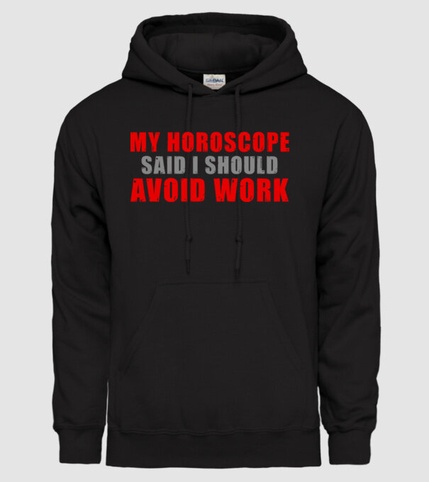 My horoscope said I should avoid work model negru pe tricou
