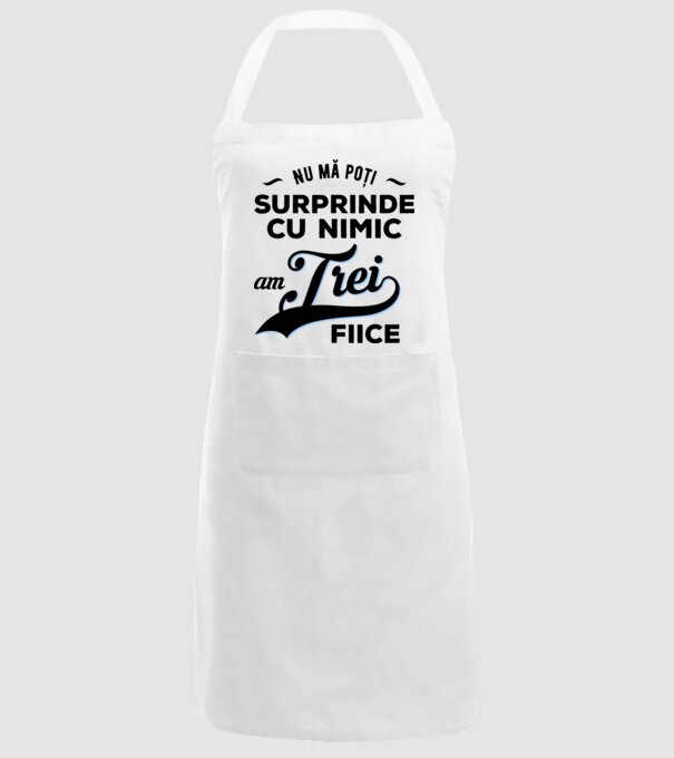 Nu mă poți surprinde cu nimic, am trei fiice model alb pe tricou