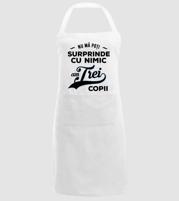 Nu mă poți surprinde cu nimic, am trei copii model alb pe tricou