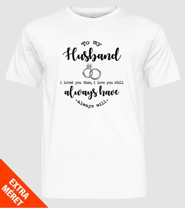 I loved you then i love you still husband model alb pe tricou