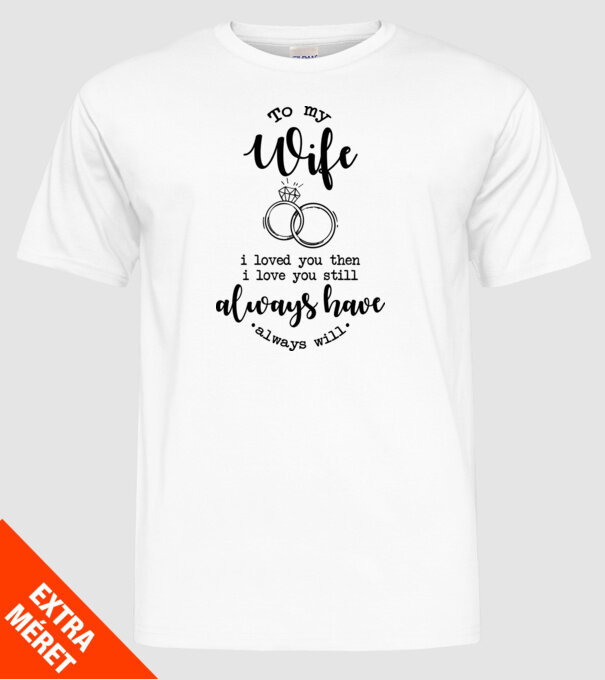 I loved you then i love you still wife model alb pe tricou