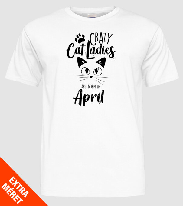 Crazy Cat Ladies are born in April model alb pe tricou
