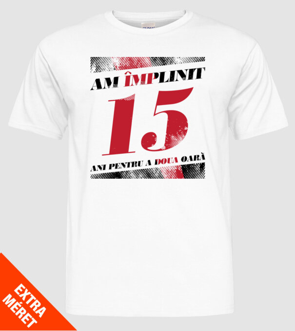 Am împlinit 15 ani pentru a doua oară model alb pe tricou