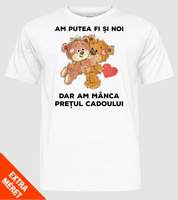 Am putea fi și noi, dar am mânca prețul cadoului model alb pe tricou