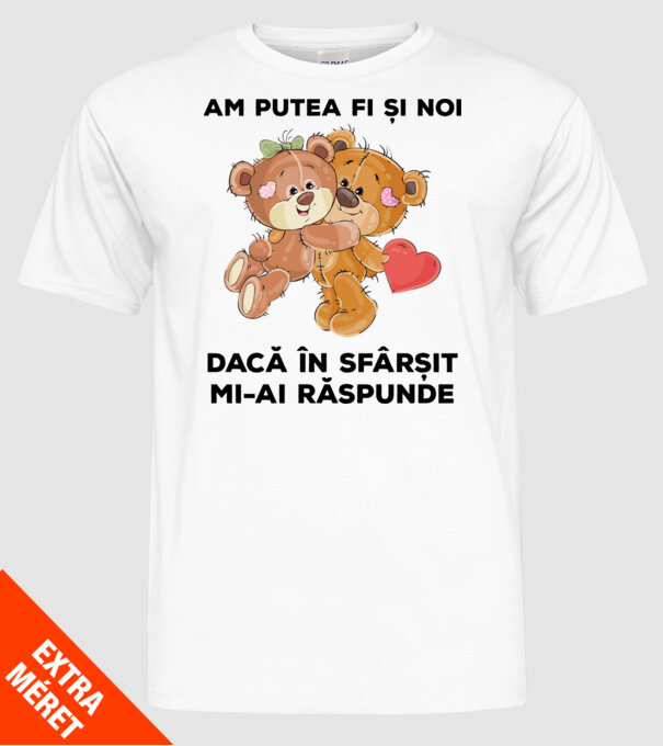 Am putea fi și noi dacă în sfârșit mi-ai răspunde model alb pe tricou
