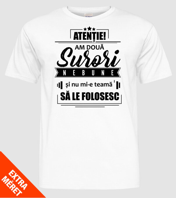 Atenție! Am două surori nebune și nu mi-e teamă să le folosesc. model alb pe tricou