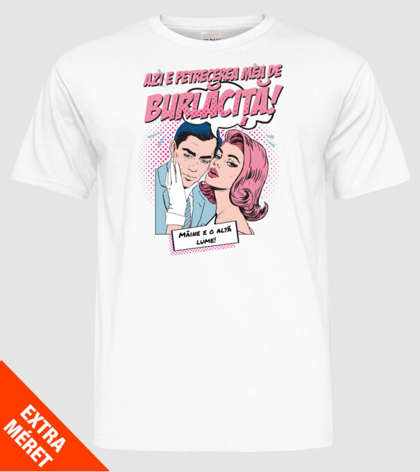 azi e petrecerea mea de burlăciță! Mâine e o altă lume! model alb pe tricou