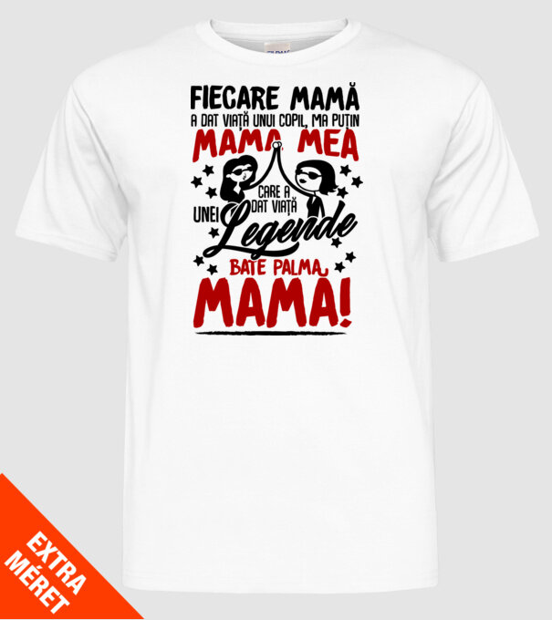 fiecare mamă a dat viață unui copil, mai puțin mama mea, care a dat viață unei legende. Bate palma mamă! model alb pe tricou