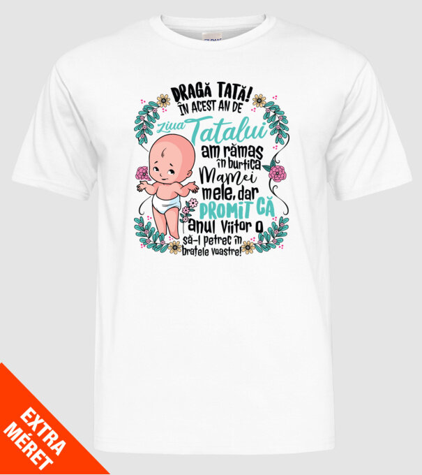 Dragă tată! În acest an de Ziua Tatălui am rămas în burtica mamei mele model alb pe tricou