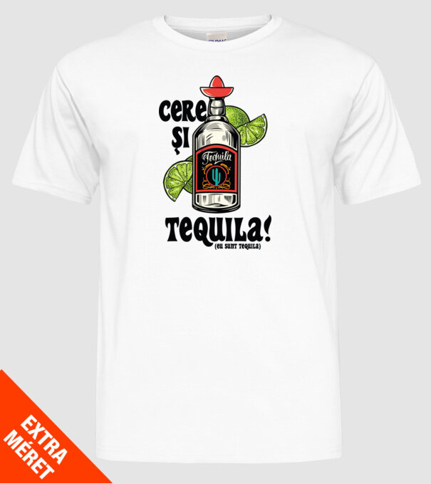 cere și tequila! (eu sunt tequila) model alb pe tricou