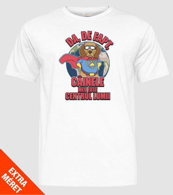 Da, de fapt, câinele meu este centrul lumii... model alb pe tricou