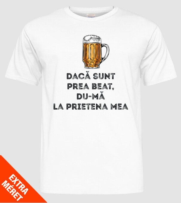 dacă sunt prea beat, du-mă la prietena mea model alb pe tricou