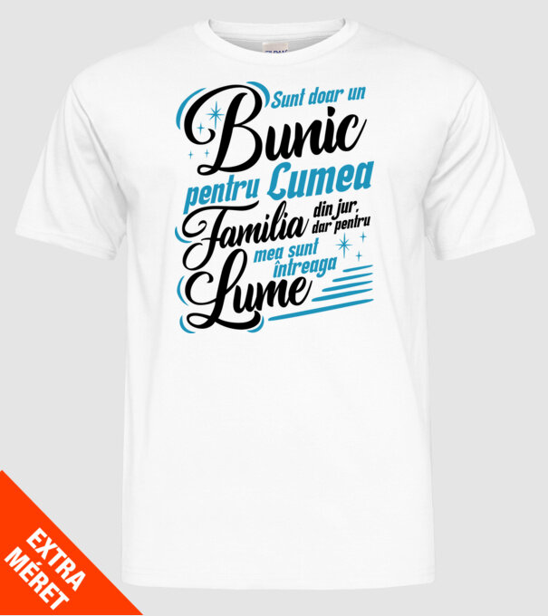 Sunt doar un bunic pentru lumea din jur, dar pentru familia mea sunt întreaga lume! model alb pe tricou