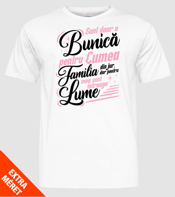Sunt doar o bunică pentru lumea din jur, dar pentru familia mea sunt întreaga lume! model alb pe tricou