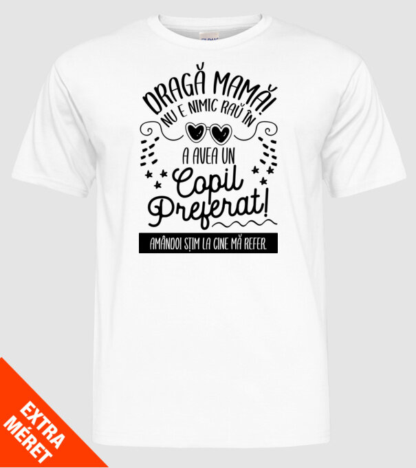 Dragă mamă! Nu e nimic rău în a avea un copil preferat! Amândoi știm la cine mă refer. model alb pe tricou