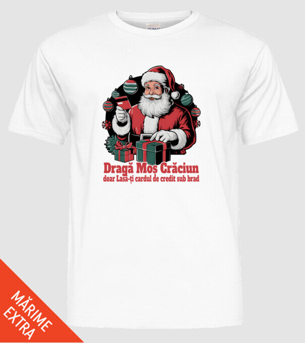 Dragă Mos Crăcium doar Lasă-ți cardul de credit sub brad model alb pe tricou