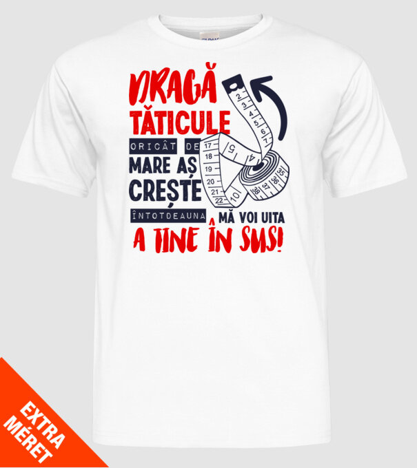 Dragă tăticule, oricât de mare aș crește, întotdeauna mă voi uita la tine în sus! model alb pe tricou