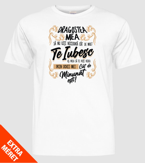 Dragostea mea! să nu uiți niciodată cât de mult te iubesc model alb pe tricou