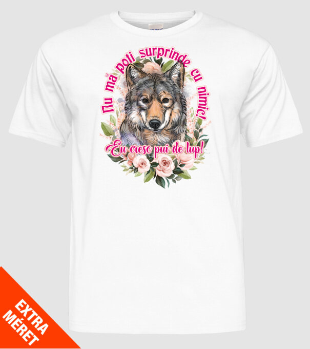 Nu mă poți surprinde cu nimic! Eu cresc pui de lup! model alb pe tricou