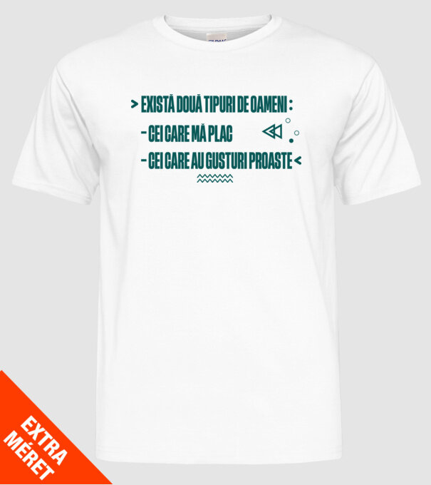există două tipuri de oameni, cei care mă plac / cei care au gusturi proaste model alb pe tricou