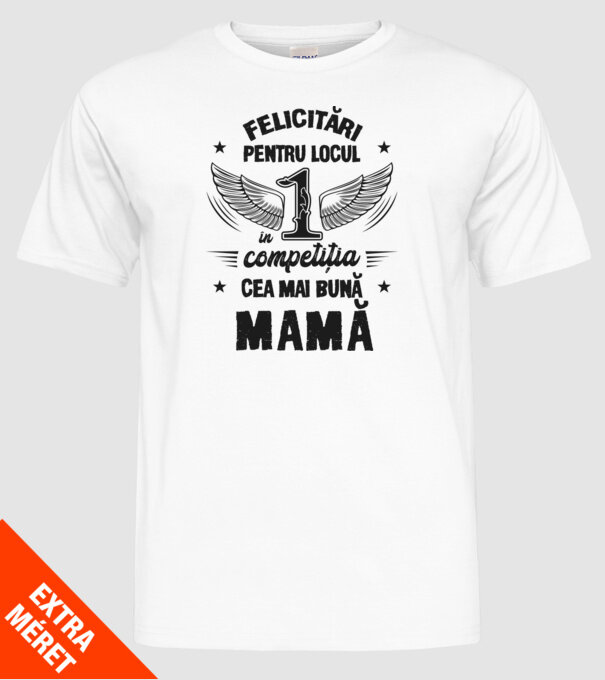 Felicitări pentru locul 1 în competiția Cea mai bună mamă! model alb pe tricou