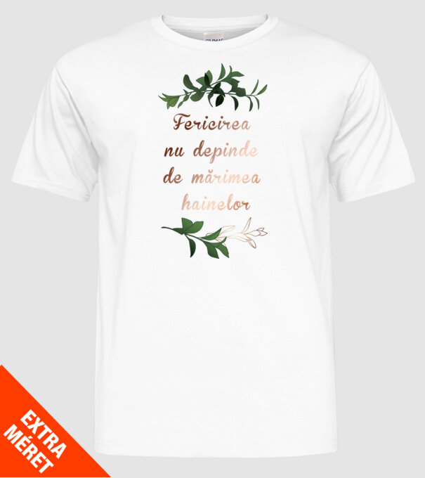 fericirea nu depinde de mărimea hainelor model alb pe tricou