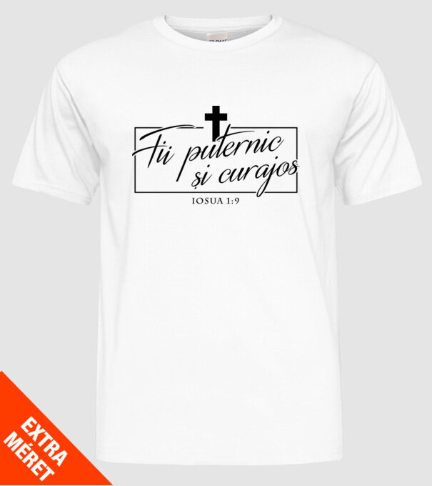 Fii puternic și curajos. Iosua 1:9 model alb pe tricou