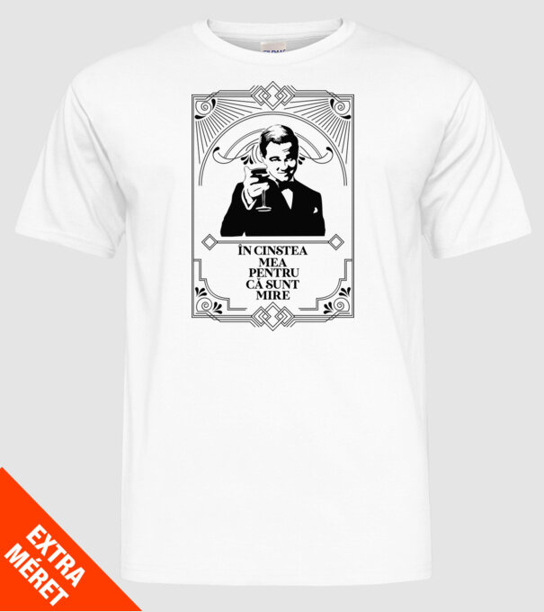 în cinstea mea, pentru că sunt mire model alb pe tricou